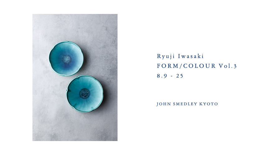 岩崎龍二 個展 FORM/COLOUR Vol.3 ｜ 8/9-25 KYOTO